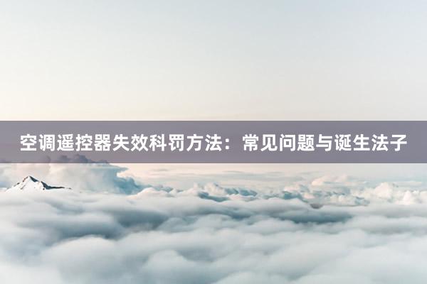 空调遥控器失效科罚方法：常见问题与诞生法子